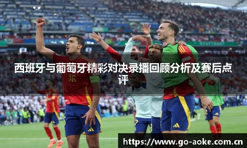 西班牙与葡萄牙精彩对决录播回顾分析及赛后点评